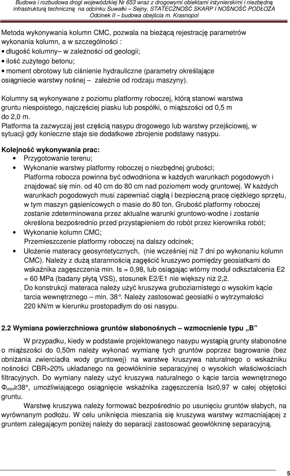 Kolumny są wykonywane z poziomu platformy roboczej, którą stanowi warstwa gruntu niespoistego, najczęściej piasku lub pospółki, o miąższości od 0,5 m do 2,0 m.