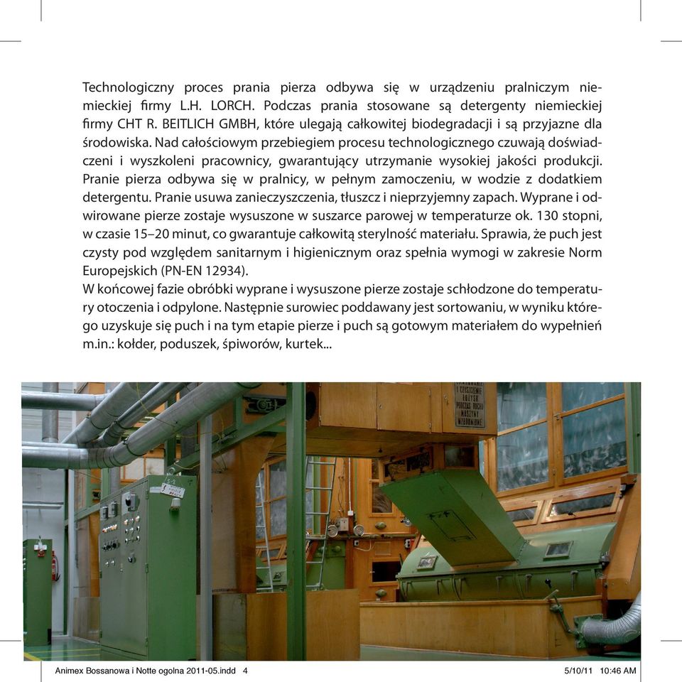 Nad całościowym przebiegiem procesu technologicznego czuwają doświadczeni i wyszkoleni pracownicy, gwarantujący utrzymanie wysokiej jakości produkcji.