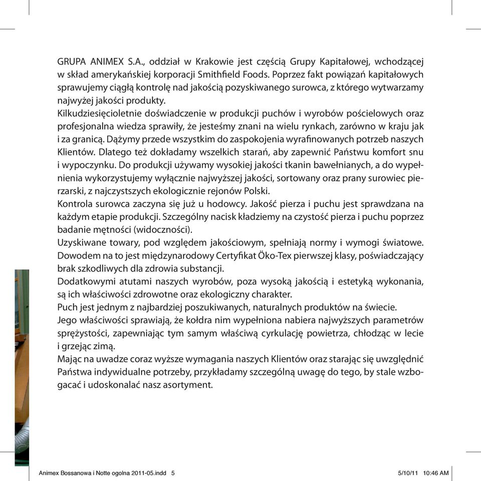 Kilkudziesięcioletnie doświadczenie w produkcji puchów i wyrobów pościelowych oraz profesjonalna wiedza sprawiły, że jesteśmy znani na wielu rynkach, zarówno w kraju jak i za granicą.