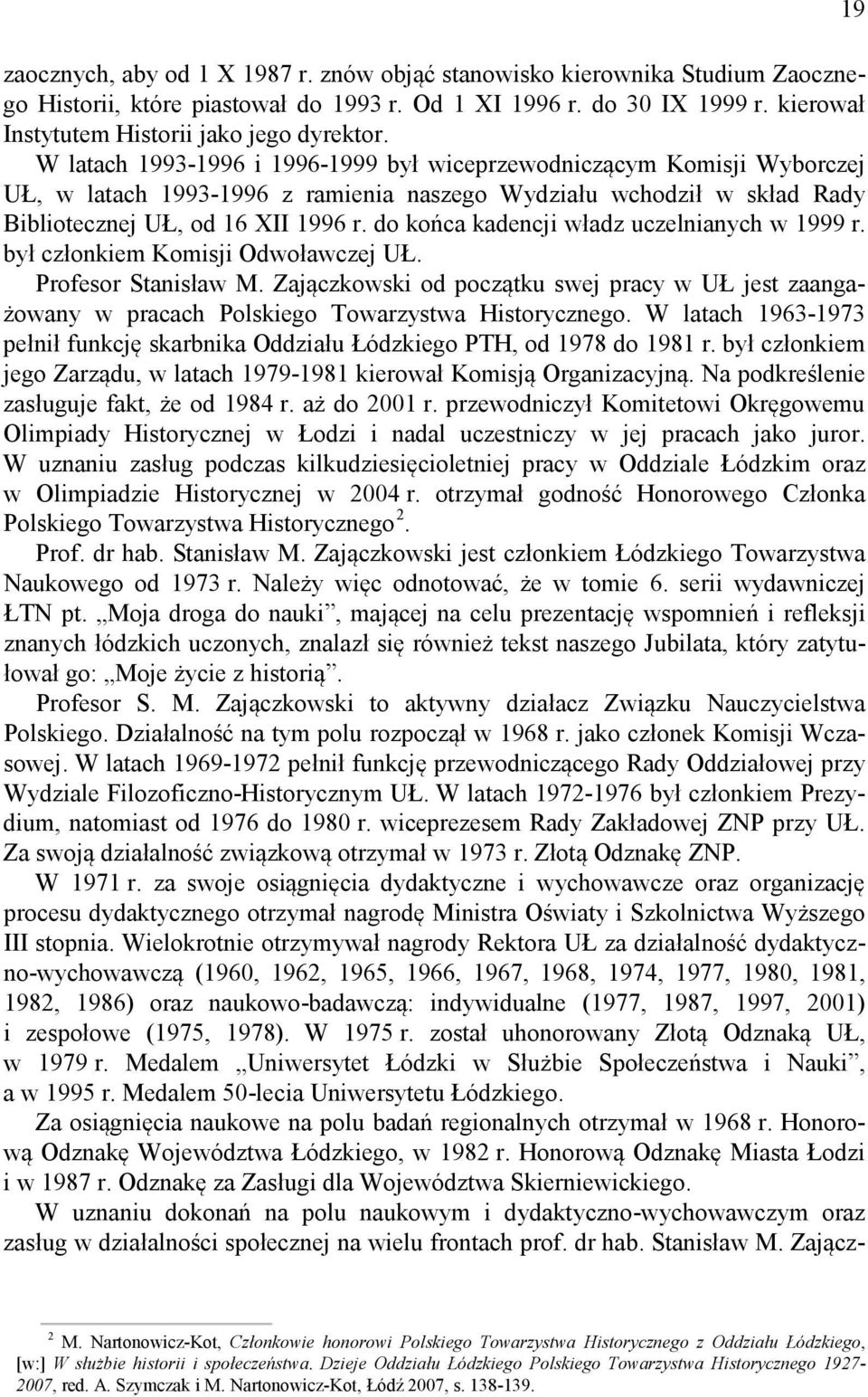 do końca kadencji władz uczelnianych w 1999 r. był członkiem Komisji Odwoławczej UŁ. Profesor Stanisław M.