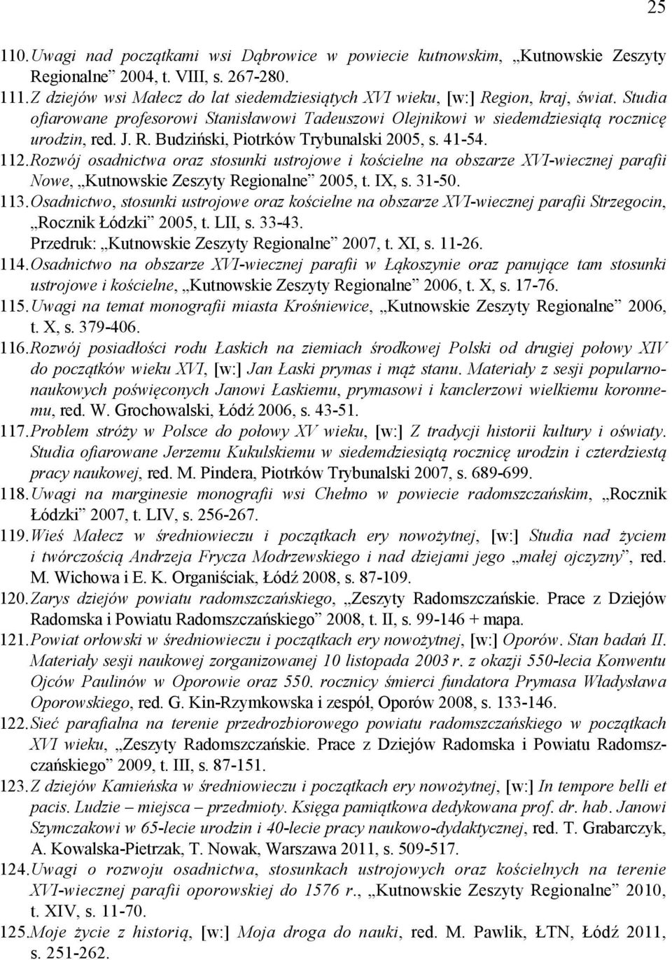 41-54. 112. Rozwój osadnictwa oraz stosunki ustrojowe i kościelne na obszarze XVI-wiecznej parafii Nowe, Kutnowskie Zeszyty Regionalne 2005, t. IX, s. 31-50. 113.