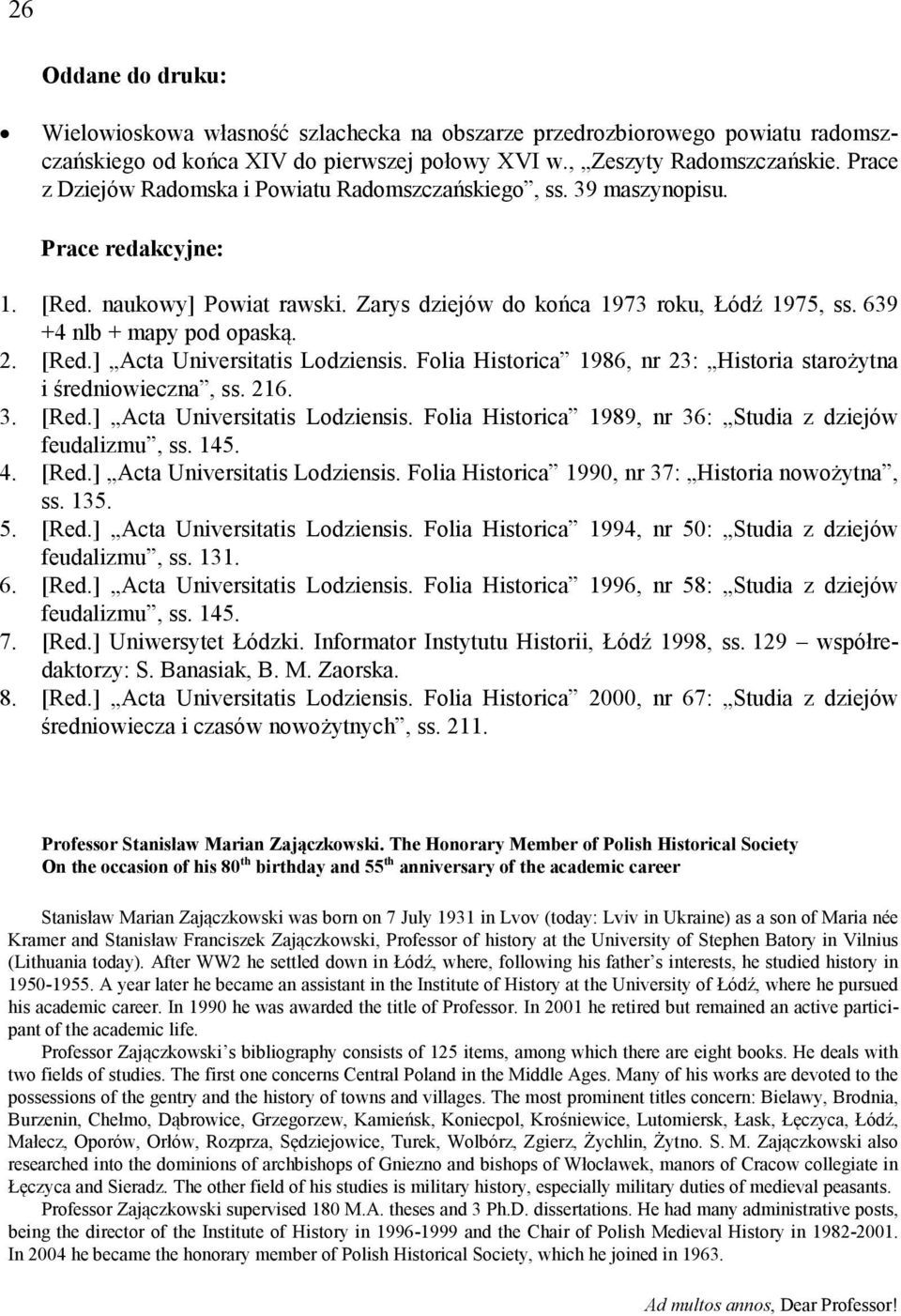 639 +4 nlb + mapy pod opaską. 2. [Red.] Acta Universitatis Lodziensis. Folia Historica 1986, nr 23: Historia starożytna i średniowieczna, ss. 216. 3. [Red.] Acta Universitatis Lodziensis. Folia Historica 1989, nr 36: Studia z dziejów feudalizmu, ss.