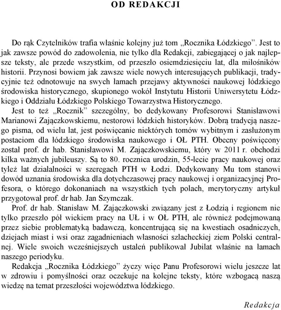Przynosi bowiem jak zawsze wiele nowych interesujących publikacji, tradycyjnie też odnotowuje na swych łamach przejawy aktywności naukowej łódzkiego środowiska historycznego, skupionego wokół