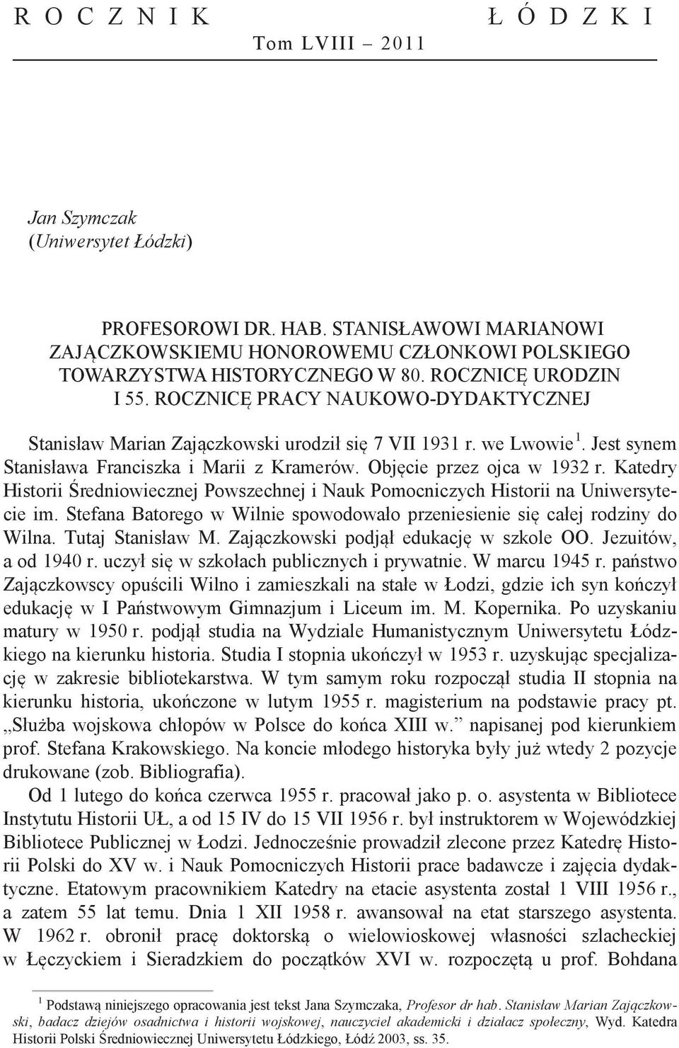 ROCZNICĘ PRACY NAUKOWO-DYDAKTYCZNEJ Stanisław Marian Zajączkowski urodził się 7 VII 1931 r. we Lwowie 1. Jest synem Stanisława Franciszka i Marii z Kramerów. Objęcie przez ojca w 1932 r.