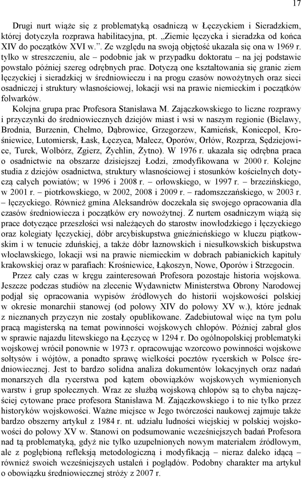 Dotyczą one kształtowania się granic ziem łęczyckiej i sieradzkiej w średniowieczu i na progu czasów nowożytnych oraz sieci osadniczej i struktury własnościowej, lokacji wsi na prawie niemieckim i
