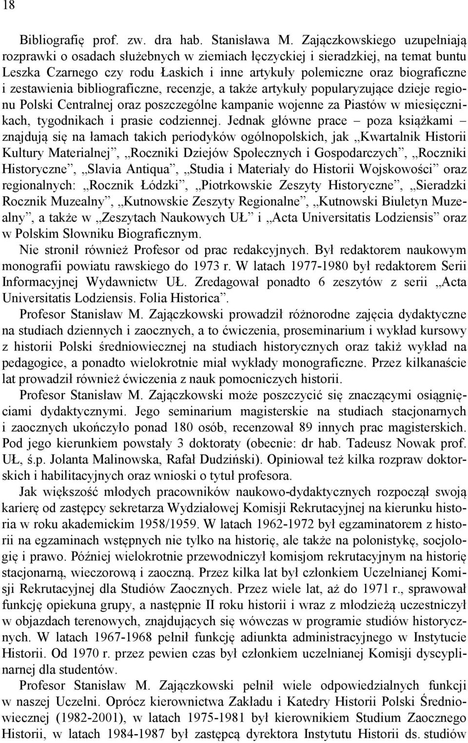 zestawienia bibliograficzne, recenzje, a także artykuły popularyzujące dzieje regionu Polski Centralnej oraz poszczególne kampanie wojenne za Piastów w miesięcznikach, tygodnikach i prasie codziennej.
