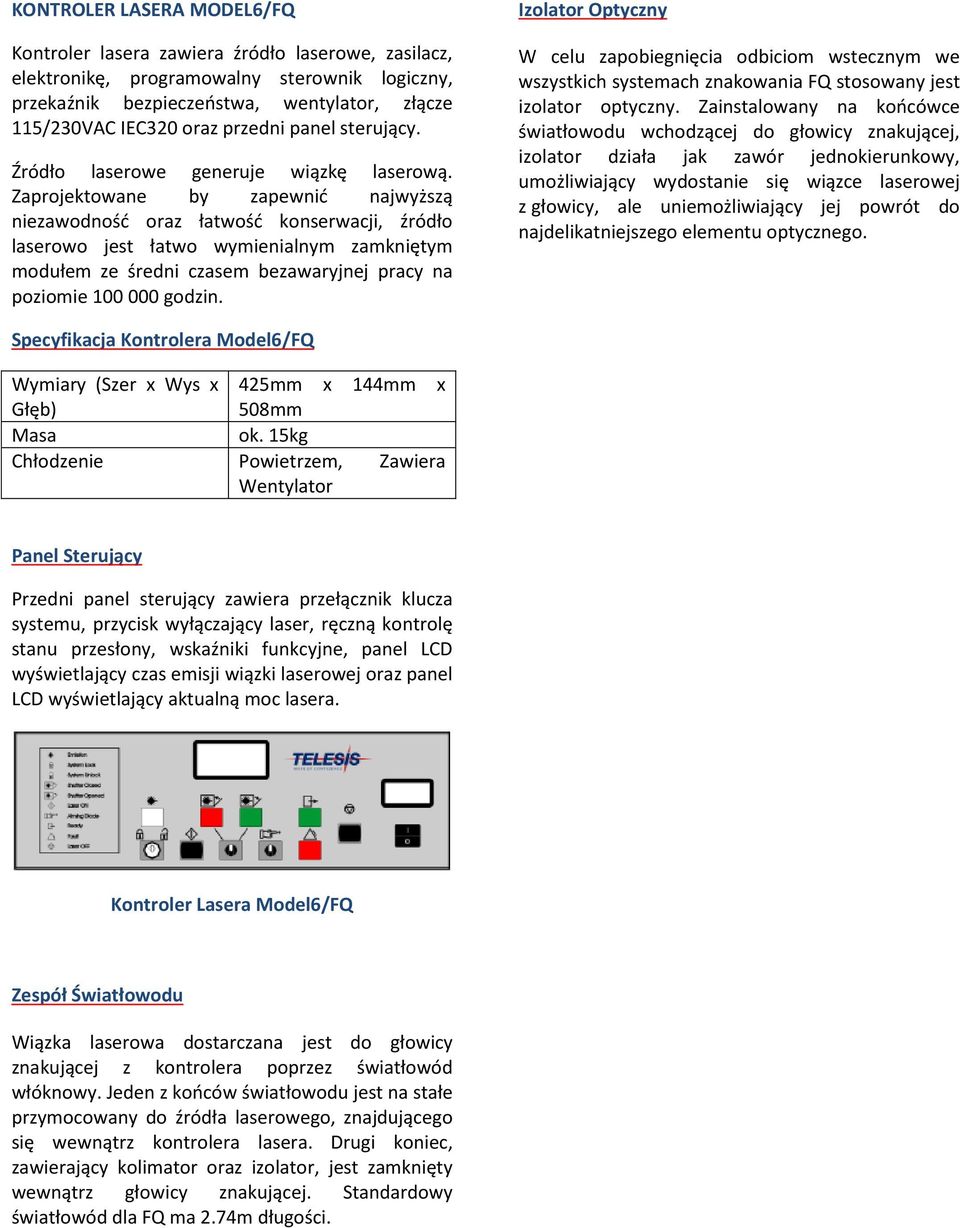 Zaprojektowane by zapewnić najwyższą niezawodność oraz łatwość konserwacji, źródło laserowo jest łatwo wymienialnym zamkniętym modułem ze średni czasem bezawaryjnej pracy na poziomie 100 000 godzin.