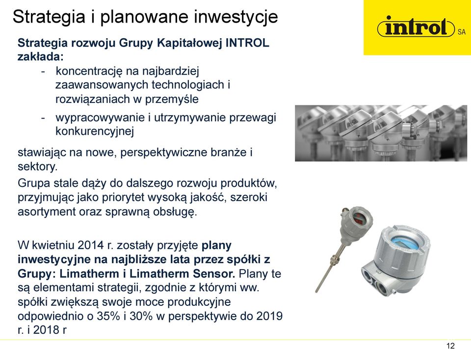 Grupa stale dąży do dalszego rozwoju produktów, przyjmując jako priorytet wysoką jakość, szeroki asortyment oraz sprawną obsługę. W kwietniu 2014 r.