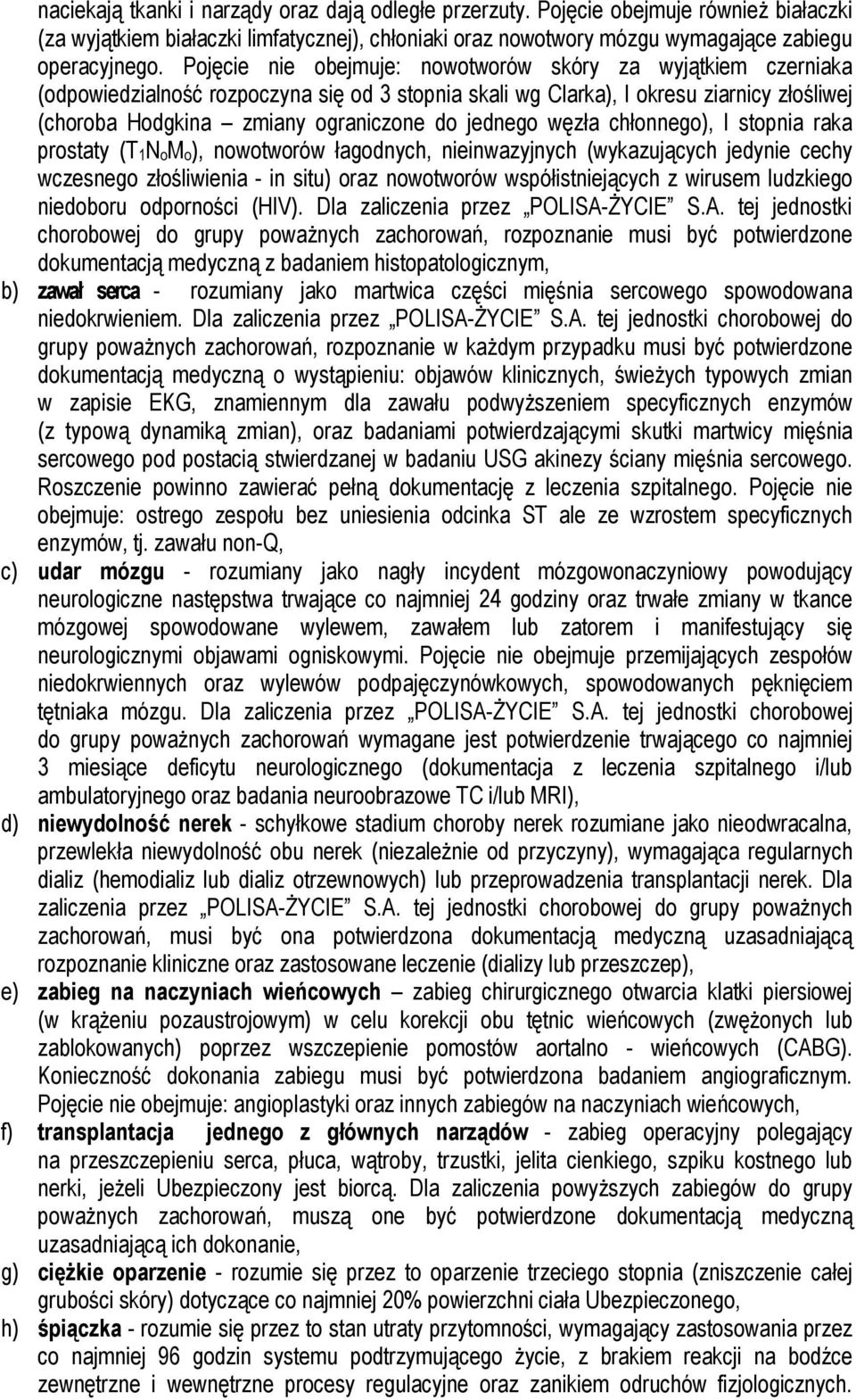 jednego węzła chłonnego), I stopnia raka prostaty (T1NoMo), nowotworów łagodnych, nieinwazyjnych (wykazujących jedynie cechy wczesnego złośliwienia - in situ) oraz nowotworów współistniejących z