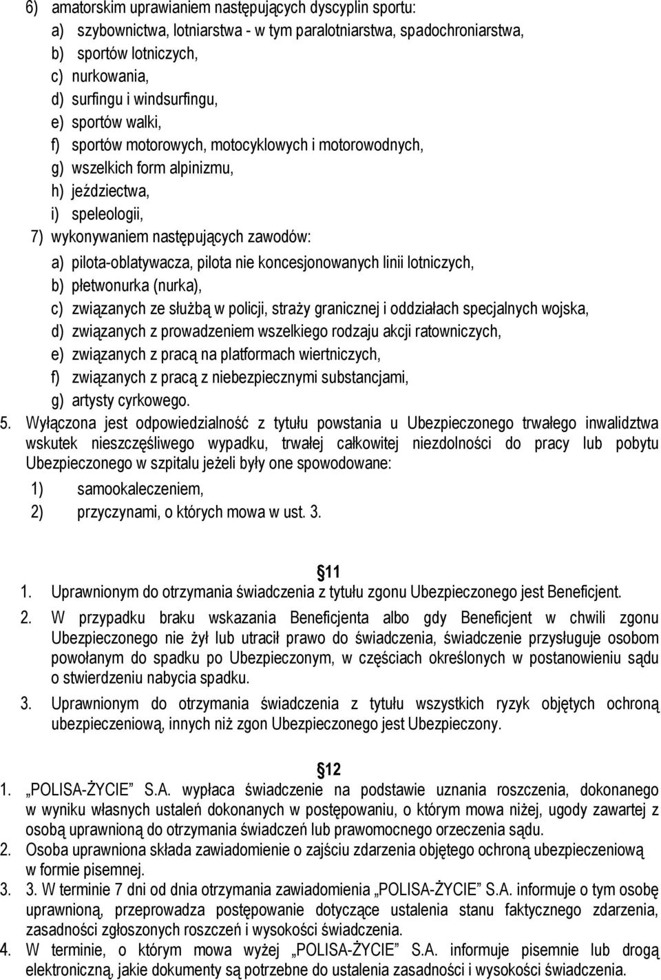 nie koncesjonowanych linii lotniczych, b) płetwonurka (nurka), c) związanych ze służbą w policji, straży granicznej i oddziałach specjalnych wojska, d) związanych z prowadzeniem wszelkiego rodzaju