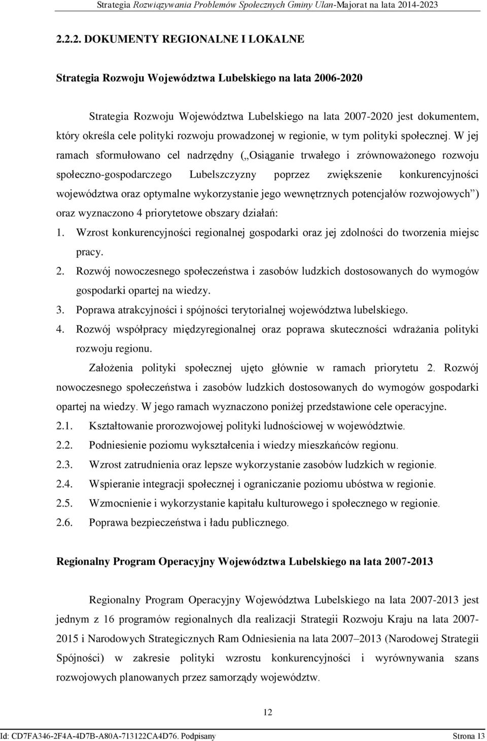W jej ramach sformułowano cel nadrzędny ( Osiąganie trwałego i zrównoważonego rozwoju społeczno-gospodarczego Lubelszczyzny poprzez zwiększenie konkurencyjności województwa oraz optymalne