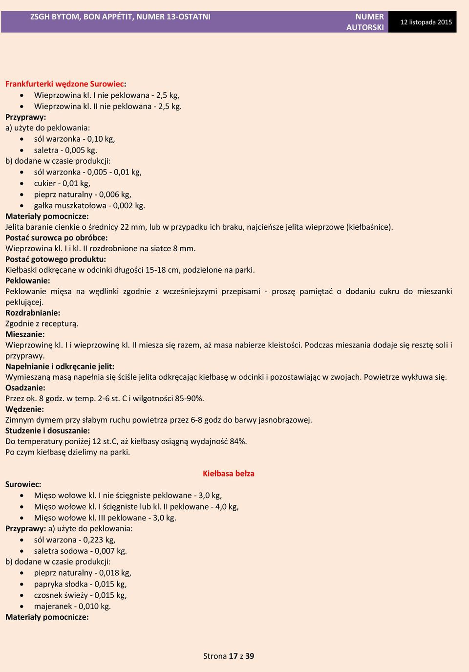 Materiały pomocnicze: Jelita baranie cienkie o średnicy 22 mm, lub w przypadku ich braku, najcieńsze jelita wieprzowe (kiełbaśnice). Postać surowca po obróbce: Wieprzowina kl. I i kl.