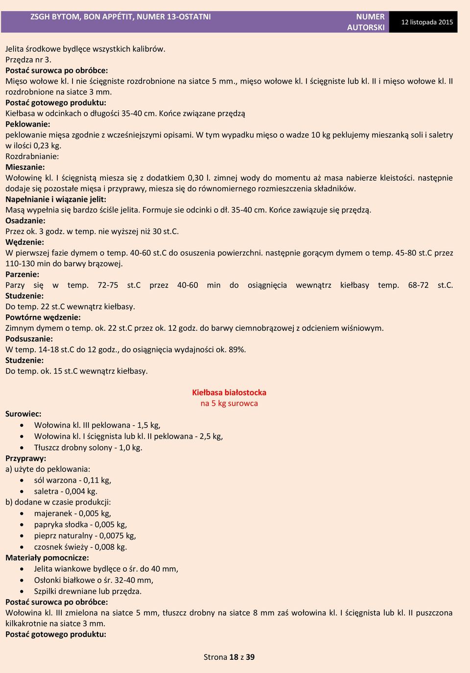 Końce związane przędzą Peklowanie: peklowanie mięsa zgodnie z wcześniejszymi opisami. W tym wypadku mięso o wadze 10 kg peklujemy mieszanką soli i saletry w ilości 0,23 kg.