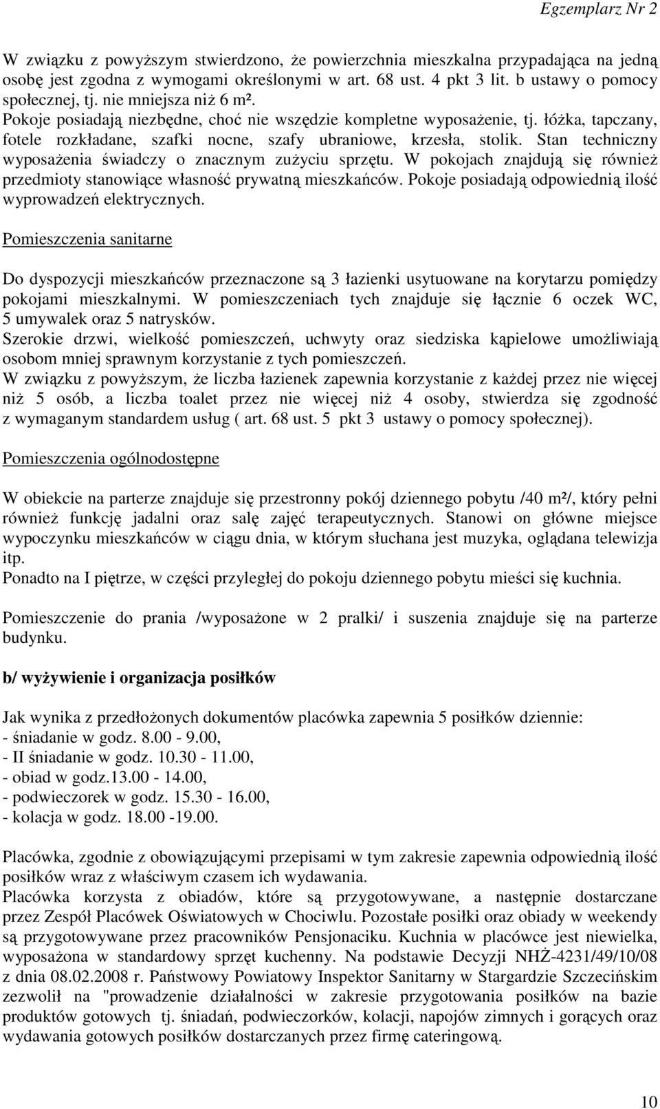 Stan techniczny wyposaŝenia świadczy o znacznym zuŝyciu sprzętu. W pokojach znajdują się równieŝ przedmioty stanowiące własność prywatną mieszkańców.