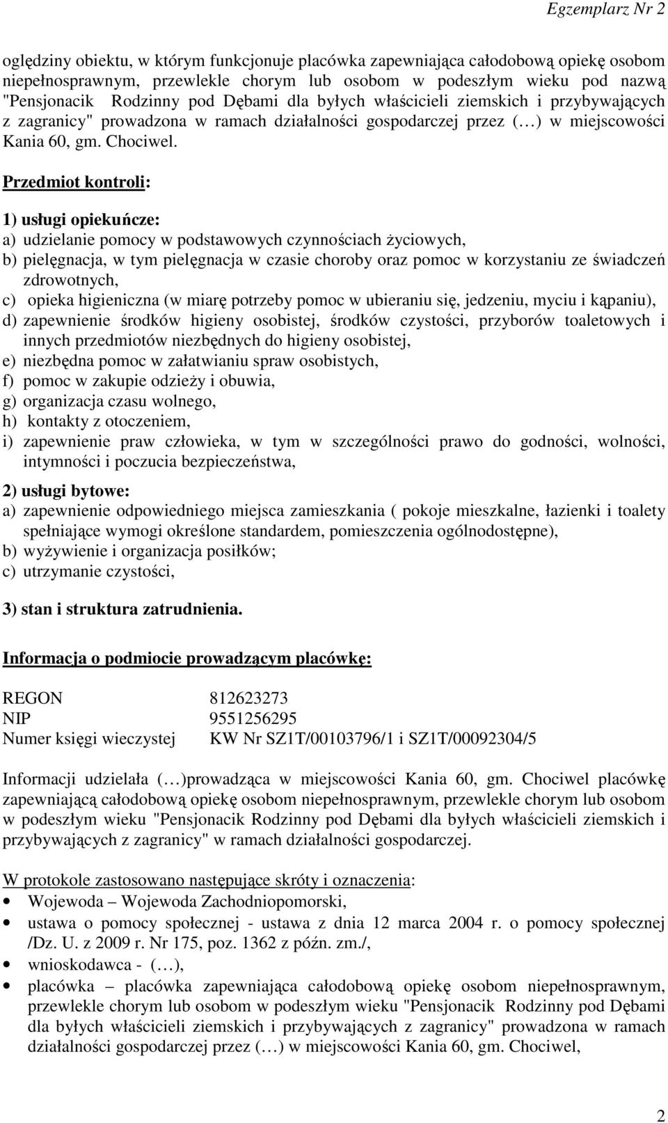 Przedmiot kontroli: 1) usługi opiekuńcze: a) udzielanie pomocy w podstawowych czynnościach Ŝyciowych, b) pielęgnacja, w tym pielęgnacja w czasie choroby oraz pomoc w korzystaniu ze świadczeń