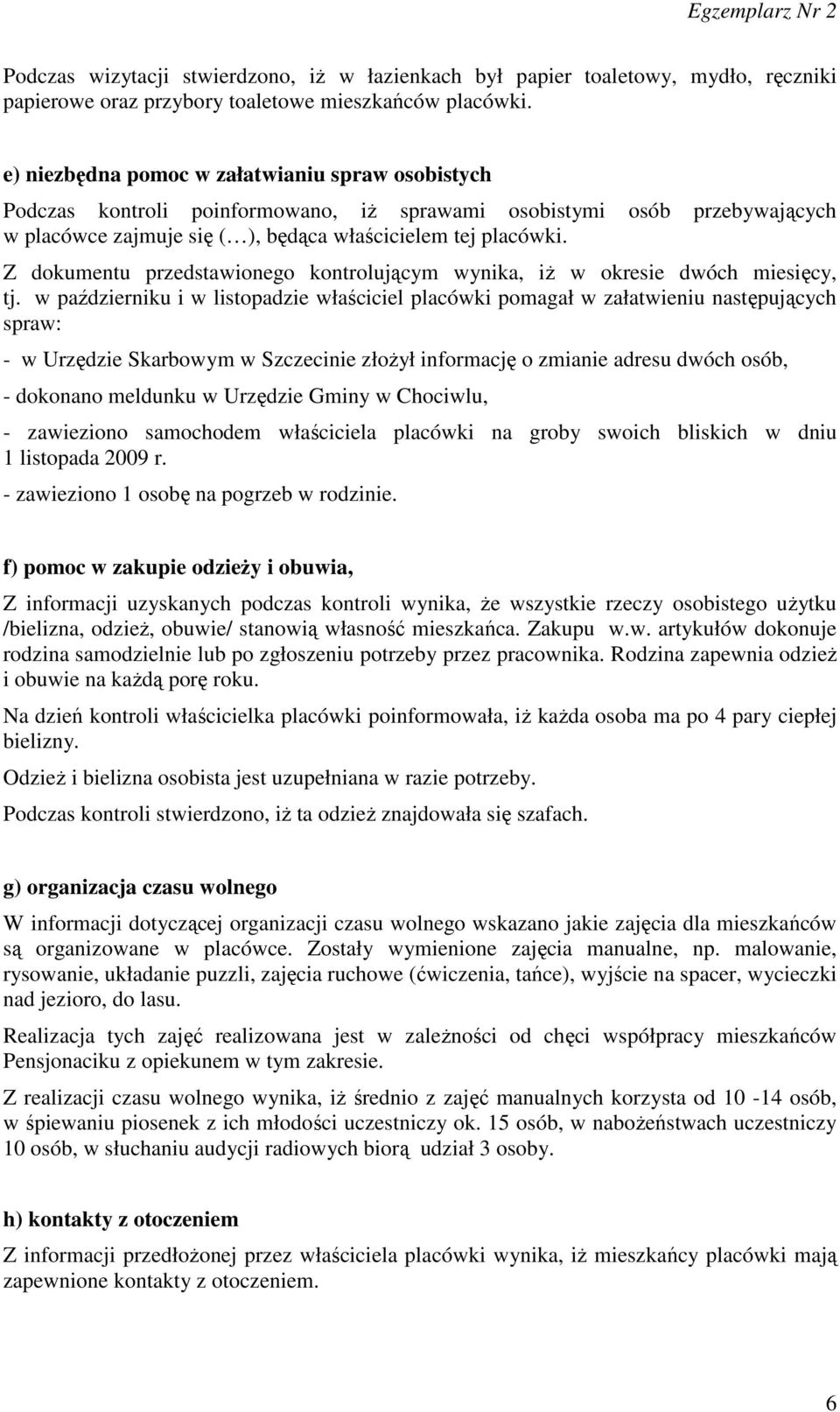 Z dokumentu przedstawionego kontrolującym wynika, iŝ w okresie dwóch miesięcy, tj.