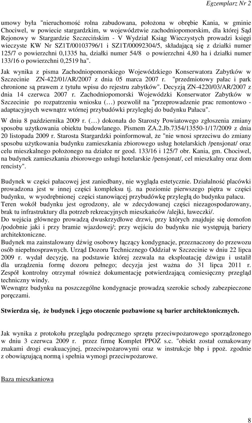 i działki numer 133/16 o powierzchni 0,2519 ha". Jak wynika z pisma Zachodniopomorskiego Wojewódzkiego Konserwatora Zabytków w Szczecinie ZN-422/01/AR/2007 z dnia 05 marca 2007 r.