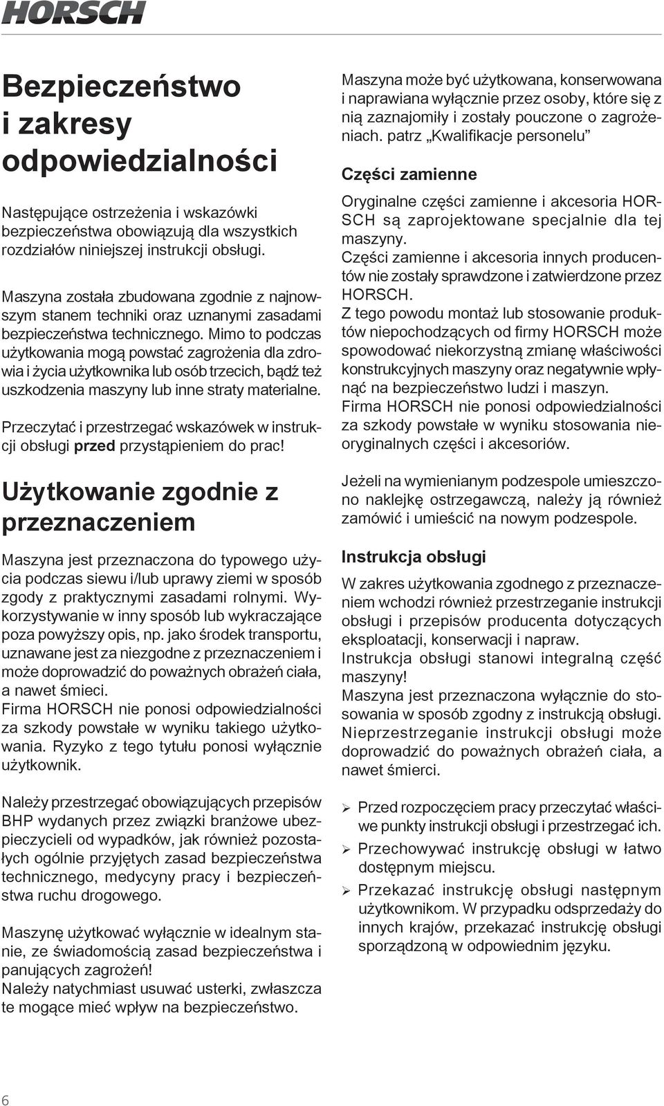 Mimo to podczas użytkowania mogą powstać zagrożenia dla zdrowia i życia użytkownika lub osób trzecich, bądź też uszkodzenia maszyny lub inne straty materialne.