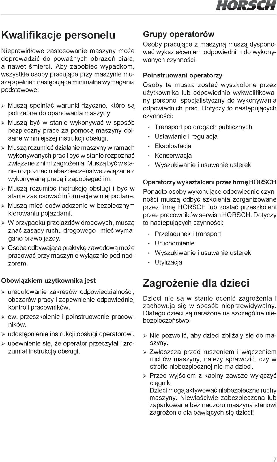 ¾ Muszą być w stanie wykonywać w sposób bezpieczny prace za pomocą maszyny opisane w niniejszej instrukcji obsługi.