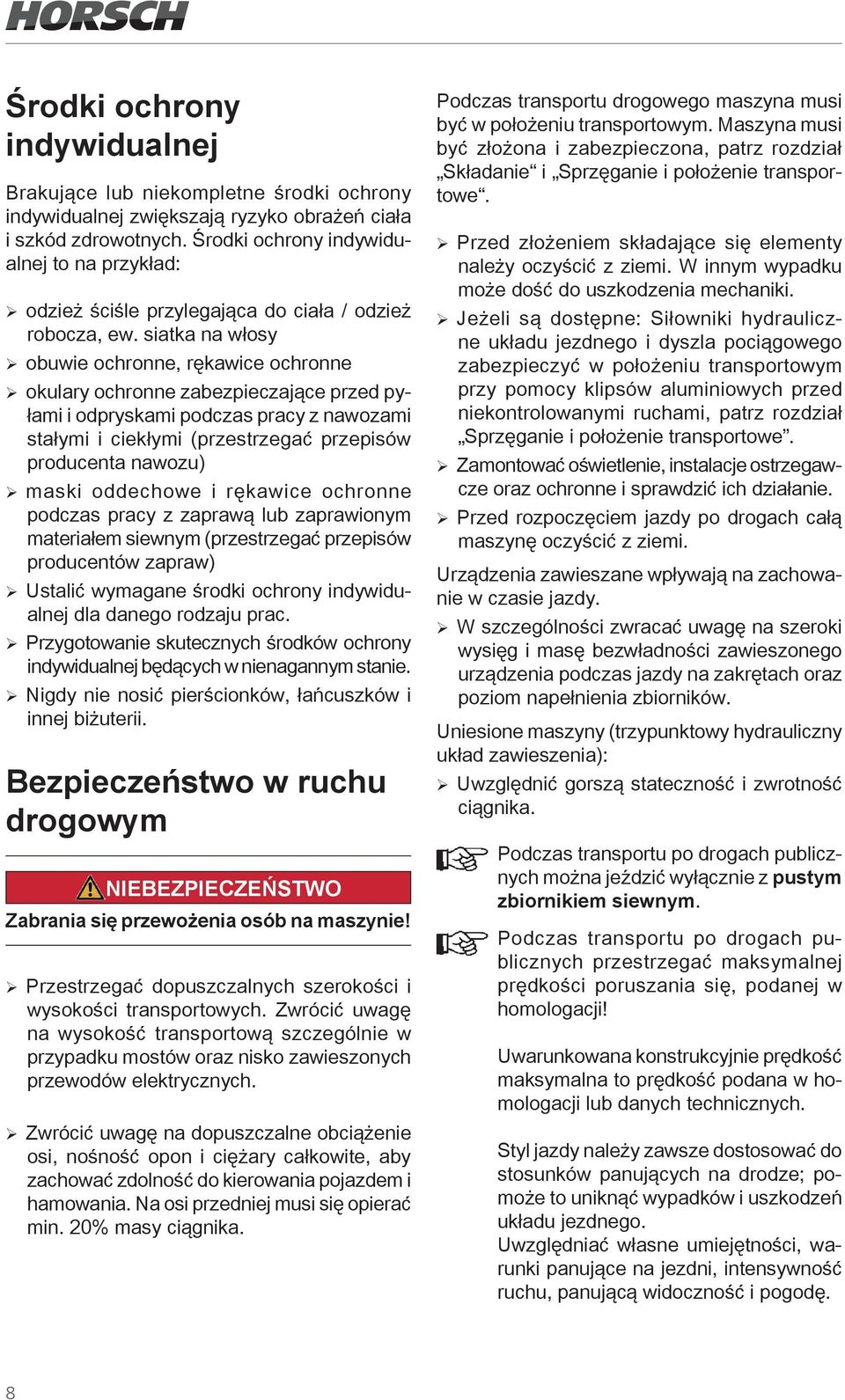 siatka na włosy ¾obuwie ochronne, rękawice ochronne ¾okulary ochronne zabezpieczające przed pyłami i odpryskami podczas pracy z nawozami stałymi i ciekłymi (przestrzegać przepisów producenta nawozu)