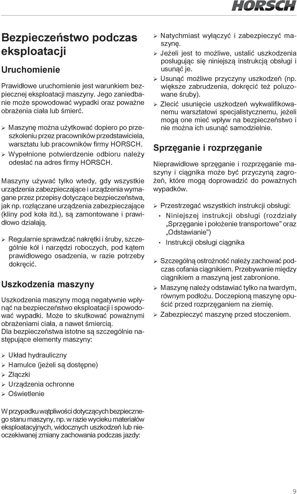 ¾ Maszynę można użytkować dopiero po przeszkoleniu przez pracowników przedstawiciela, warsztatu lub pracowników firmy HORSCH. ¾ Wypełnione potwierdzenie odbioru należy odesłać na adres firmy HORSCH.