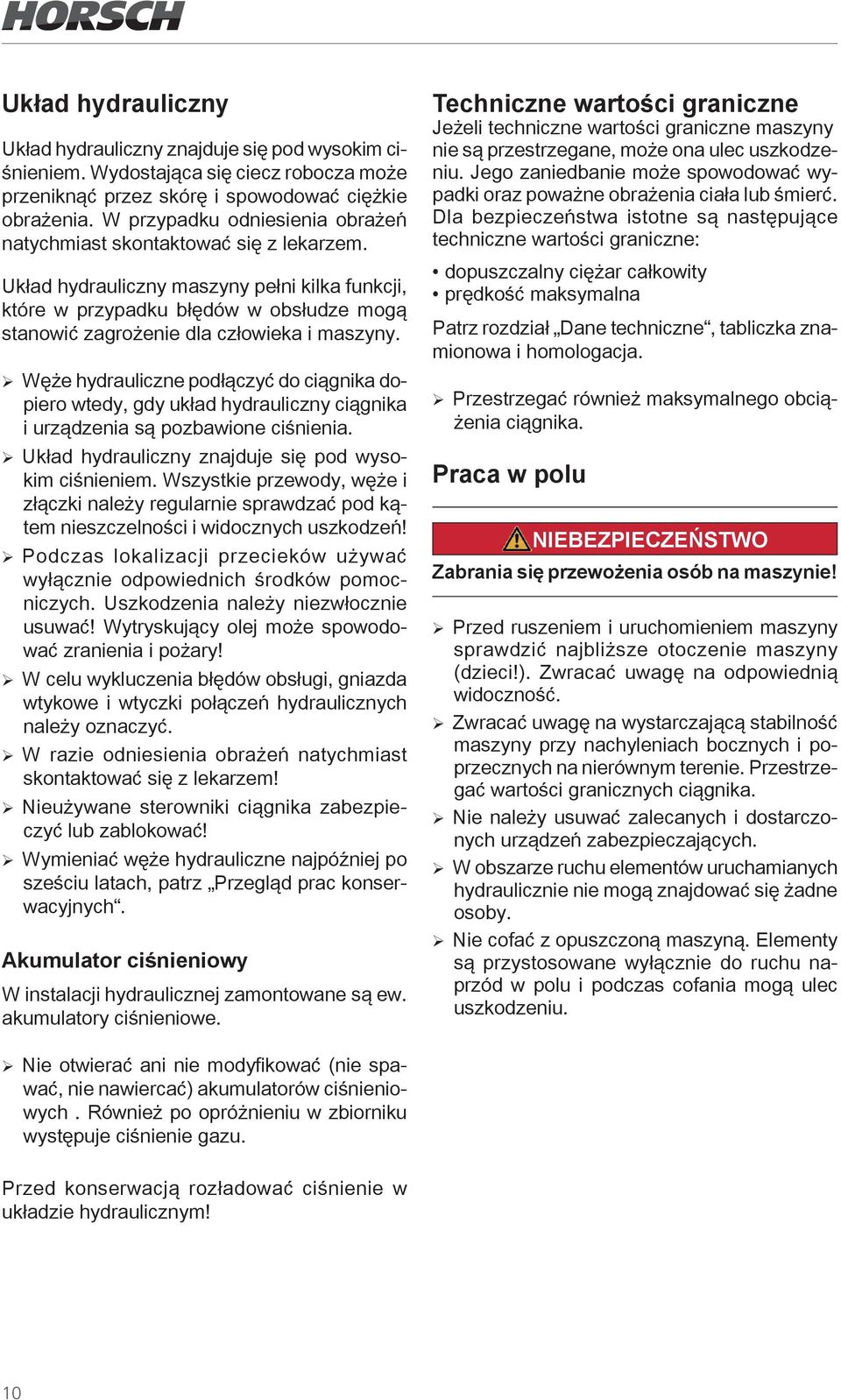 Układ hydrauliczny maszyny pełni kilka funkcji, które w przypadku błędów w obsłudze mogą stanowić zagrożenie dla człowieka i maszyny.
