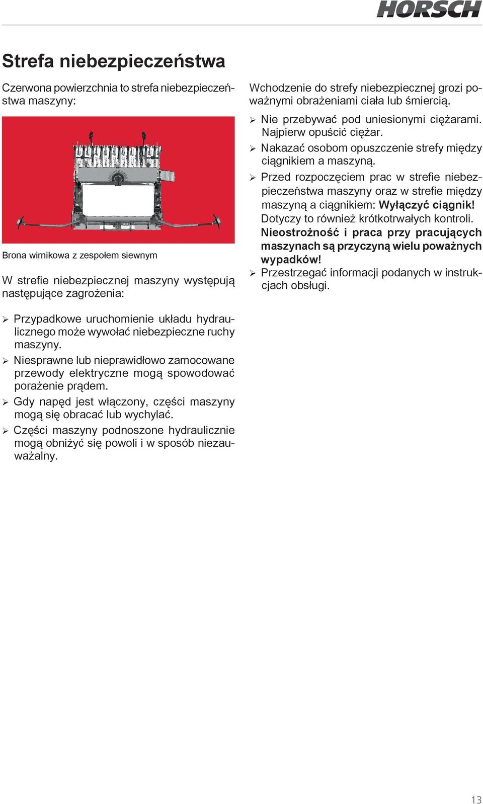 ¾ Nakazać osobom opuszczenie strefy między ciągnikiem a maszyną. ¾ Przed rozpoczęciem prac w strefie niebezpieczeństwa maszyny oraz w strefie między maszyną a ciągnikiem: Wyłączyć ciągnik!