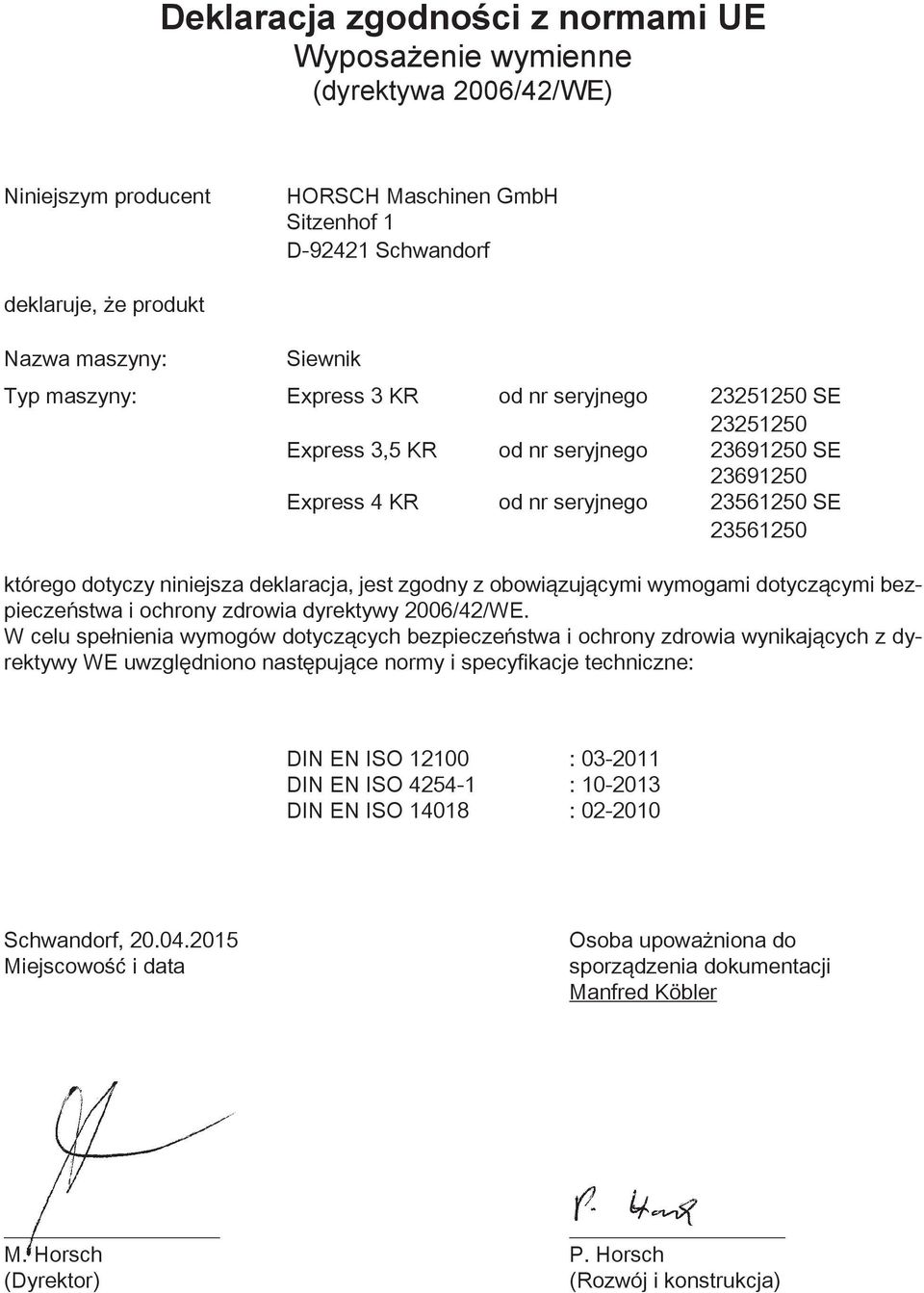 deklaracja, jest zgodny z obowiązującymi wymogami dotyczącymi bezpieczeństwa i ochrony zdrowia dyrektywy 2006/42/WE.