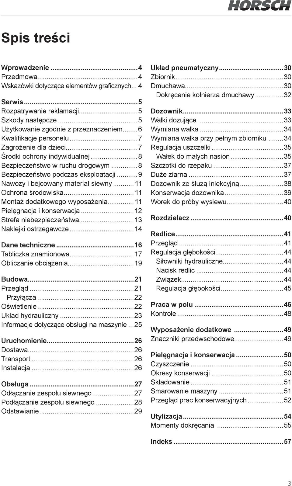 .. 11 Ochrona środowiska...11 Montaż dodatkowego wyposażenia...11 Pielęgnacja i konserwacja...12 Strefa niebezpieczeństwa...13 Naklejki ostrzegawcze...14 Dane techniczne...16 Tabliczka znamionowa.