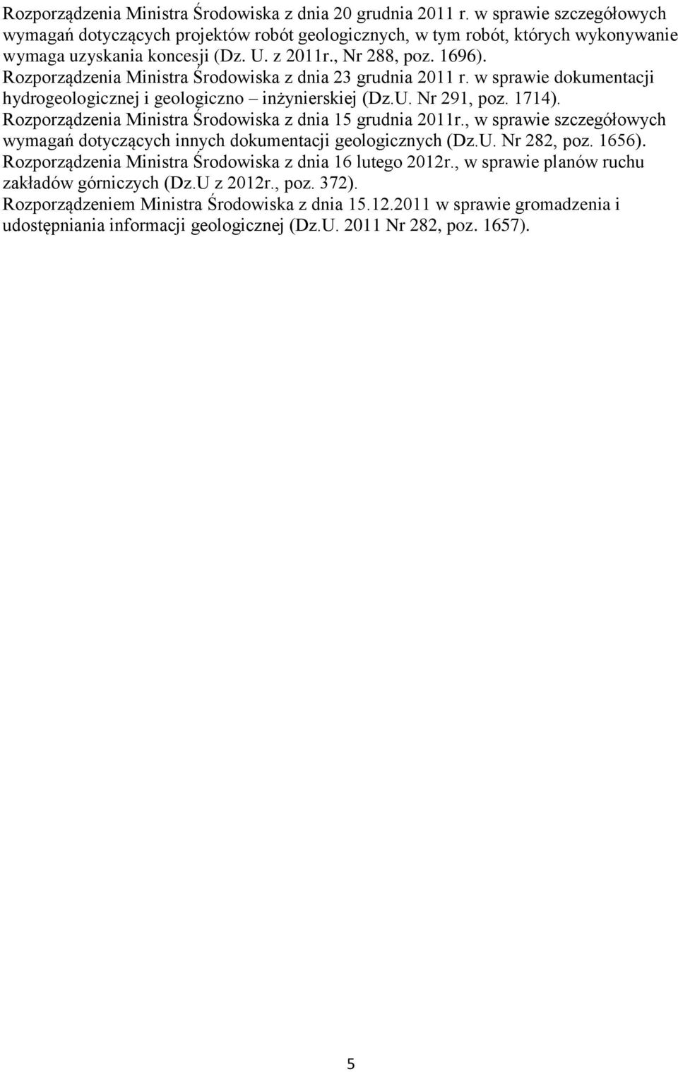 Rozporządzenia Ministra Środowiska z dnia 15 grudnia 2011r., w sprawie szczegółowych wymagań dotyczących innych dokumentacji geologicznych (Dz.U. Nr 282, poz. 1656).