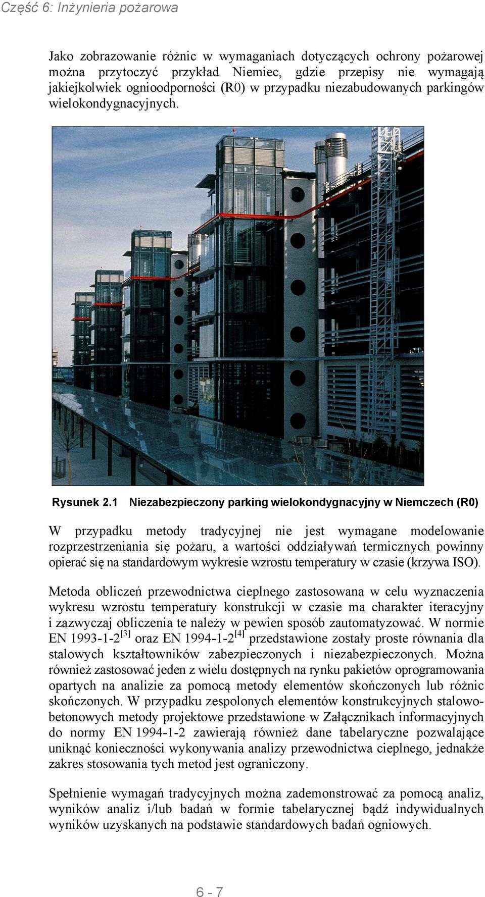 1 Niezabezpieczony parking wielokondygnacyjny w Niemczech (R0) W przypadku metody tradycyjnej nie jest wymagane modelowanie rozprzestrzeniania się pożaru, a wartości oddziaływań termicznych powinny