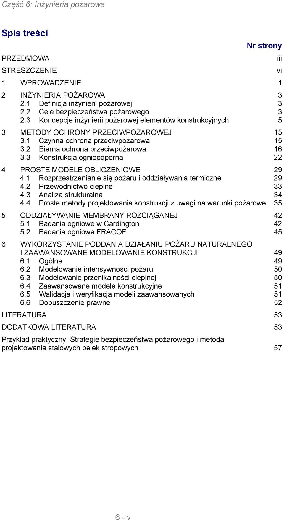 3 Bierna ochrona przeciwpożarowa Konstrukcja ognioodporna 16 22 4 PROSTE MODELE OBLICZENIOWE 29 4.1 4.2 Rozprzestrzenianie się pożaru i oddziaływania termiczne Przewodnictwo cieplne 29 33 4.