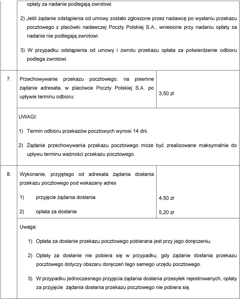 Przechowywanie przekazu pocztowego, na pisemne żądanie adresata, w placówce Poczty Polskiej S.A. po upływie terminu odbioru: 3,50 zł 1) Termin odbioru przekazów pocztowych wynosi 14 dni.