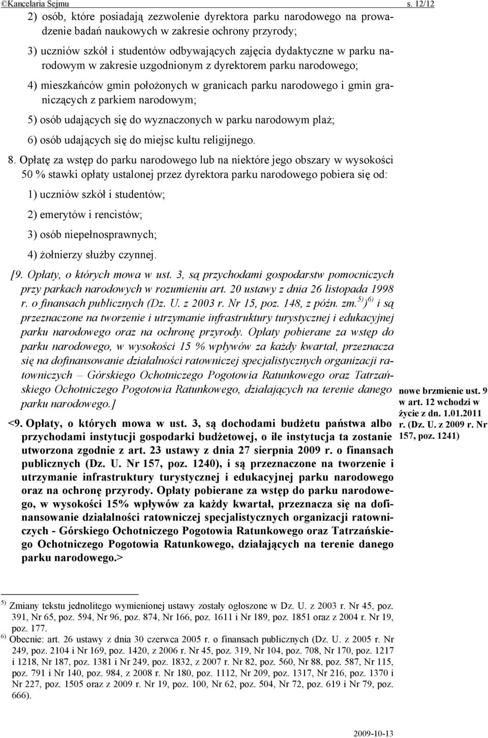 narodowym w zakresie uzgodnionym z dyrektorem parku narodowego; 4) mieszkańców gmin położonych w granicach parku narodowego i gmin graniczących z parkiem narodowym; 5) osób udających się do