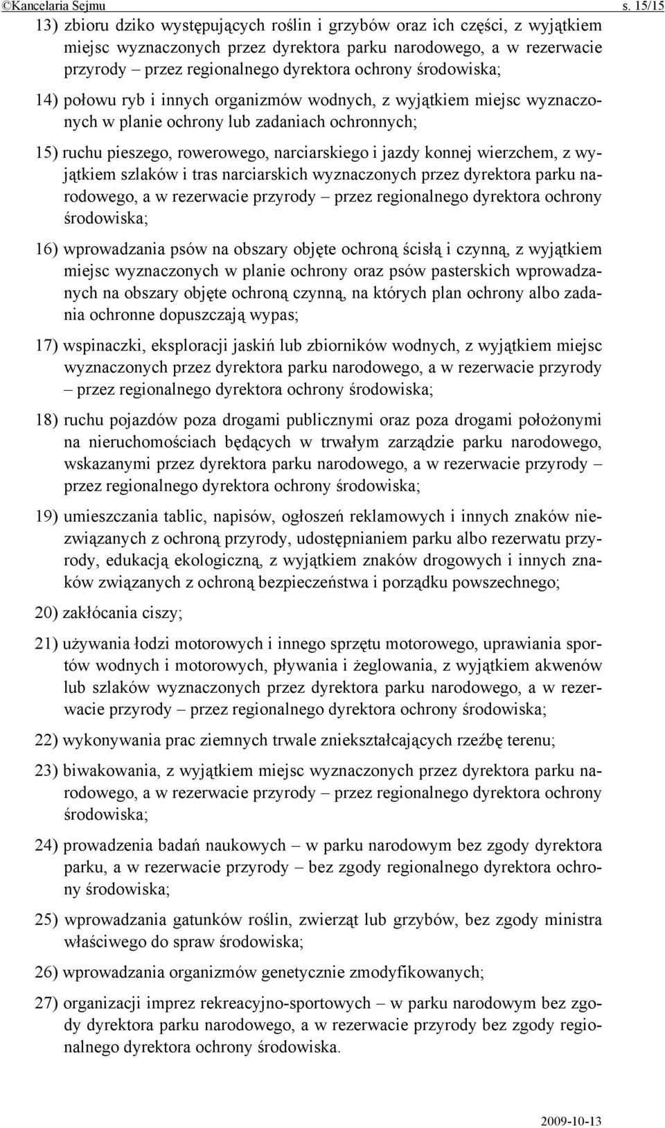 środowiska; 14) połowu ryb i innych organizmów wodnych, z wyjątkiem miejsc wyznaczonych w planie ochrony lub zadaniach ochronnych; 15) ruchu pieszego, rowerowego, narciarskiego i jazdy konnej