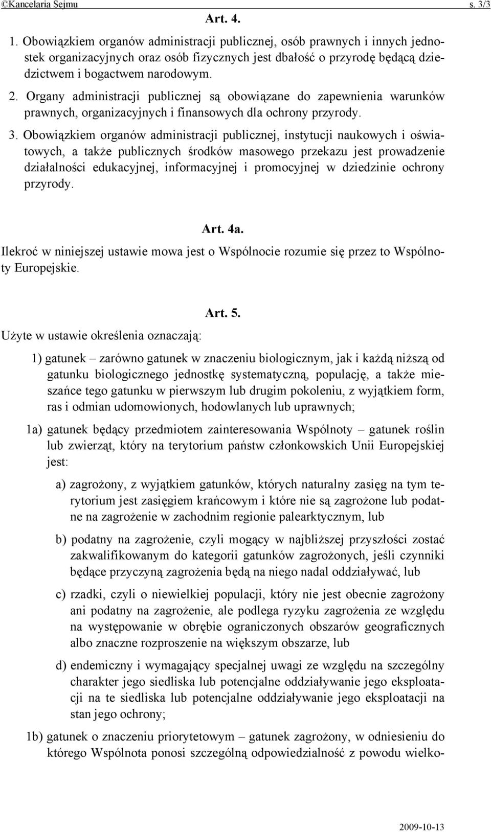 Organy administracji publicznej są obowiązane do zapewnienia warunków prawnych, organizacyjnych i finansowych dla ochrony przyrody. 3.