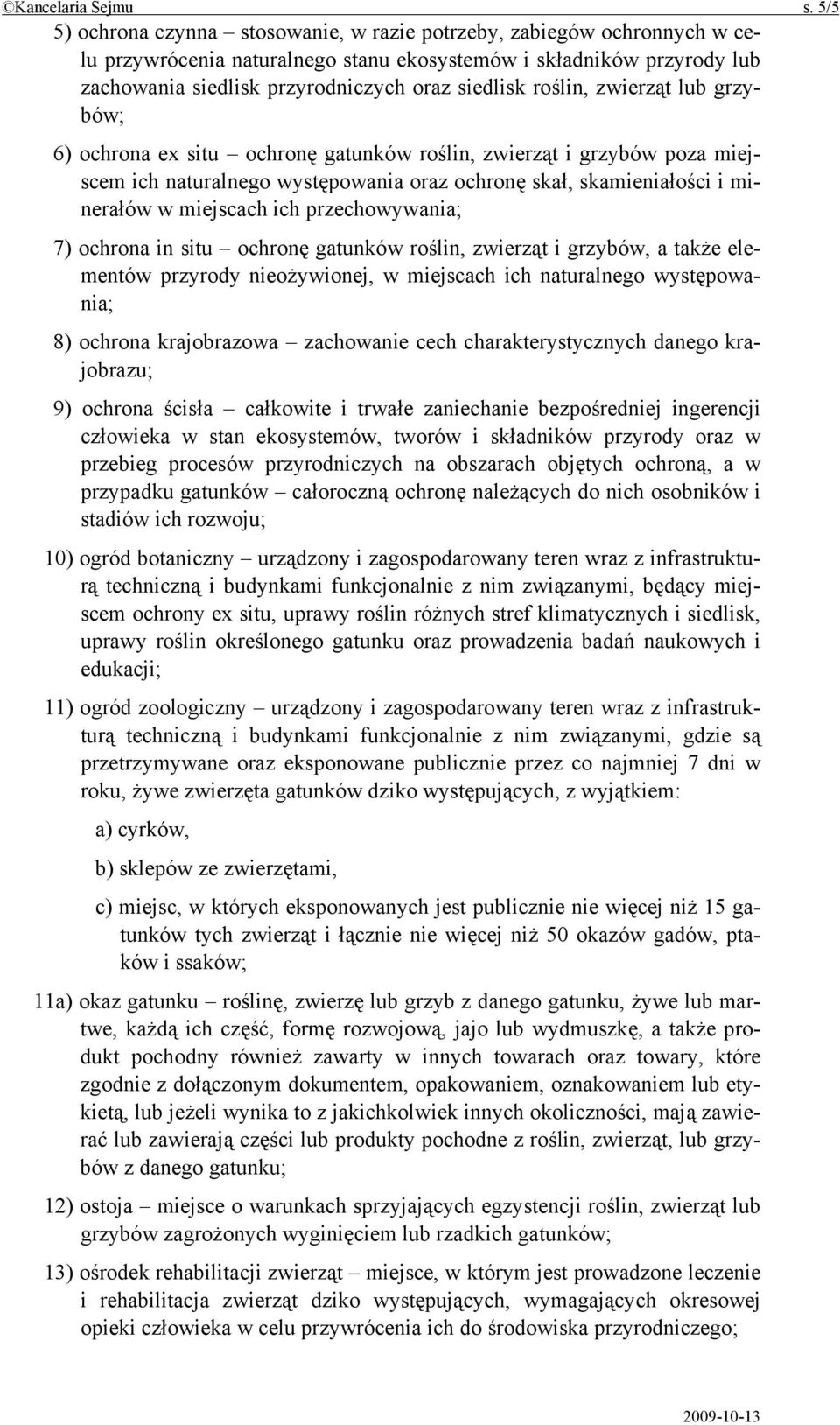 roślin, zwierząt lub grzybów; 6) ochrona ex situ ochronę gatunków roślin, zwierząt i grzybów poza miejscem ich naturalnego występowania oraz ochronę skał, skamieniałości i minerałów w miejscach ich