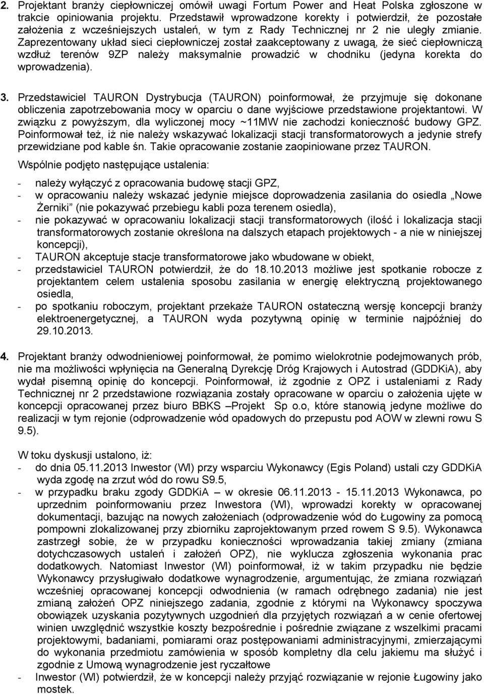 Zaprezentowany układ sieci ciepłowniczej został zaakceptowany z uwagą, że sieć ciepłowniczą wzdłuż terenów 9ZP należy maksymalnie prowadzić w chodniku (jedyna korekta do wprowadzenia). 3.