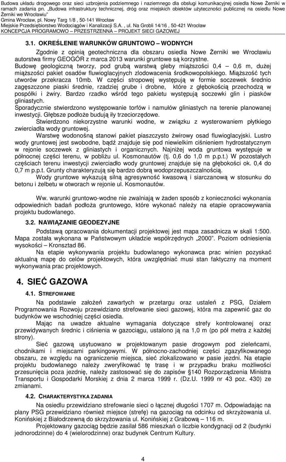 Nowy Targ 1/8, 50-141 Wrocław Miejskie Przedsiębiorstwo Wodociągów i Kanalizacji S.A., ul. Na Grobli 14/16, 50-421 Wrocław KONCEPCJA PROGRAMOWO PRZESTRZENNA PROJEKT SIECI GAZOWEJ 3.1. OKREŚLENIE WARUNKÓW GRUNTOWO WODNYCH Zgodnie z opinią geotechniczna dla obszaru osiedla Nowe Żerniki we Wrocławiu autorstwa firmy GEOGÓR z marca 2013 warunki gruntowe są korzystne.