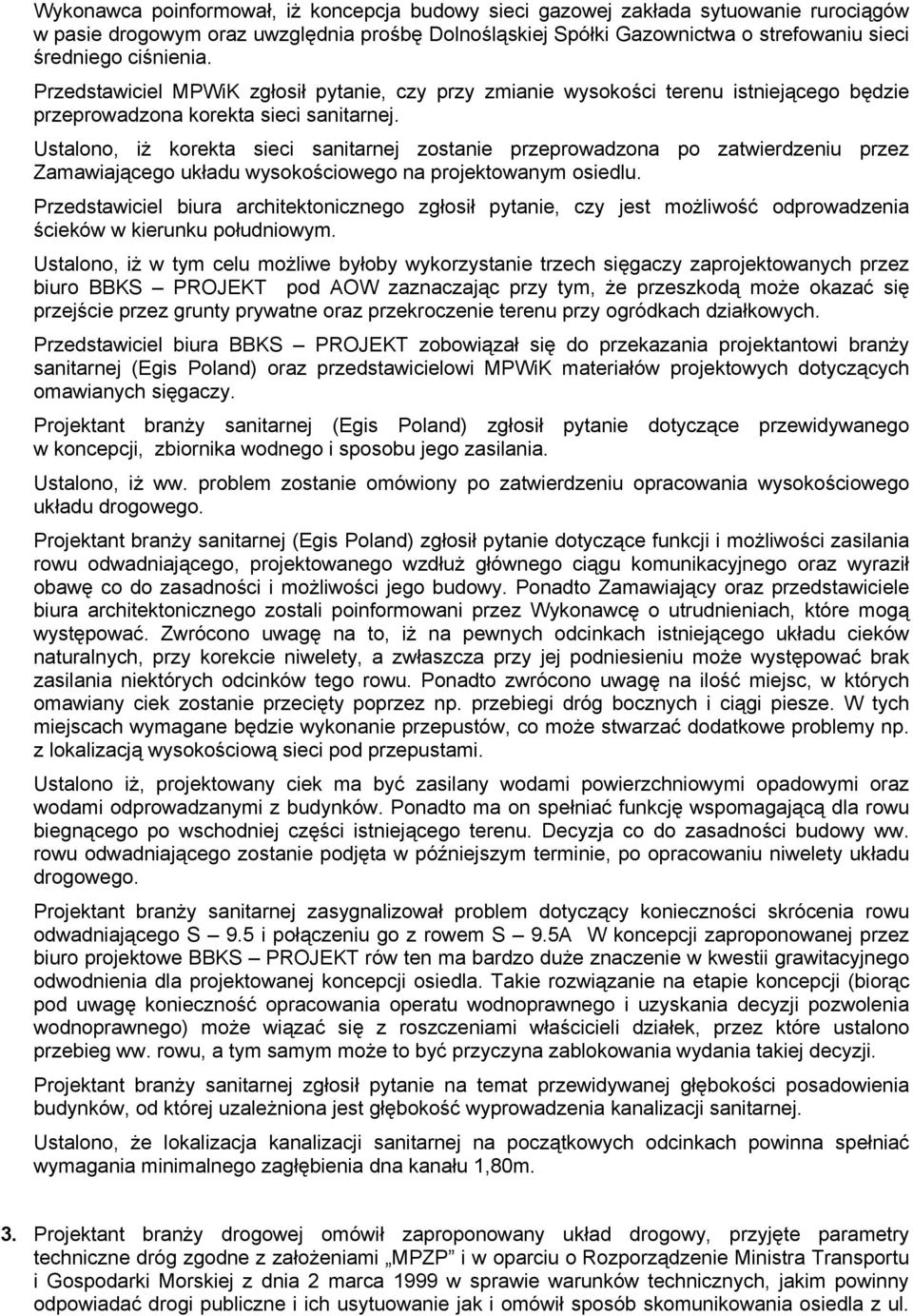Ustalono, iż korekta sieci sanitarnej zostanie przeprowadzona po zatwierdzeniu przez Zamawiającego układu wysokościowego na projektowanym osiedlu.