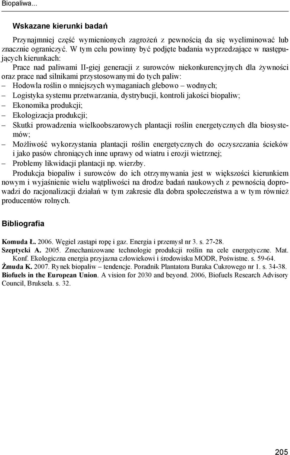 przystosowanymi do tych paliw: Hodowla roślin o mniejszych wymaganiach glebowo wodnych; Logistyka systemu przetwarzania, dystrybucji, kontroli jakości biopaliw; Ekonomika produkcji; Ekologizacja