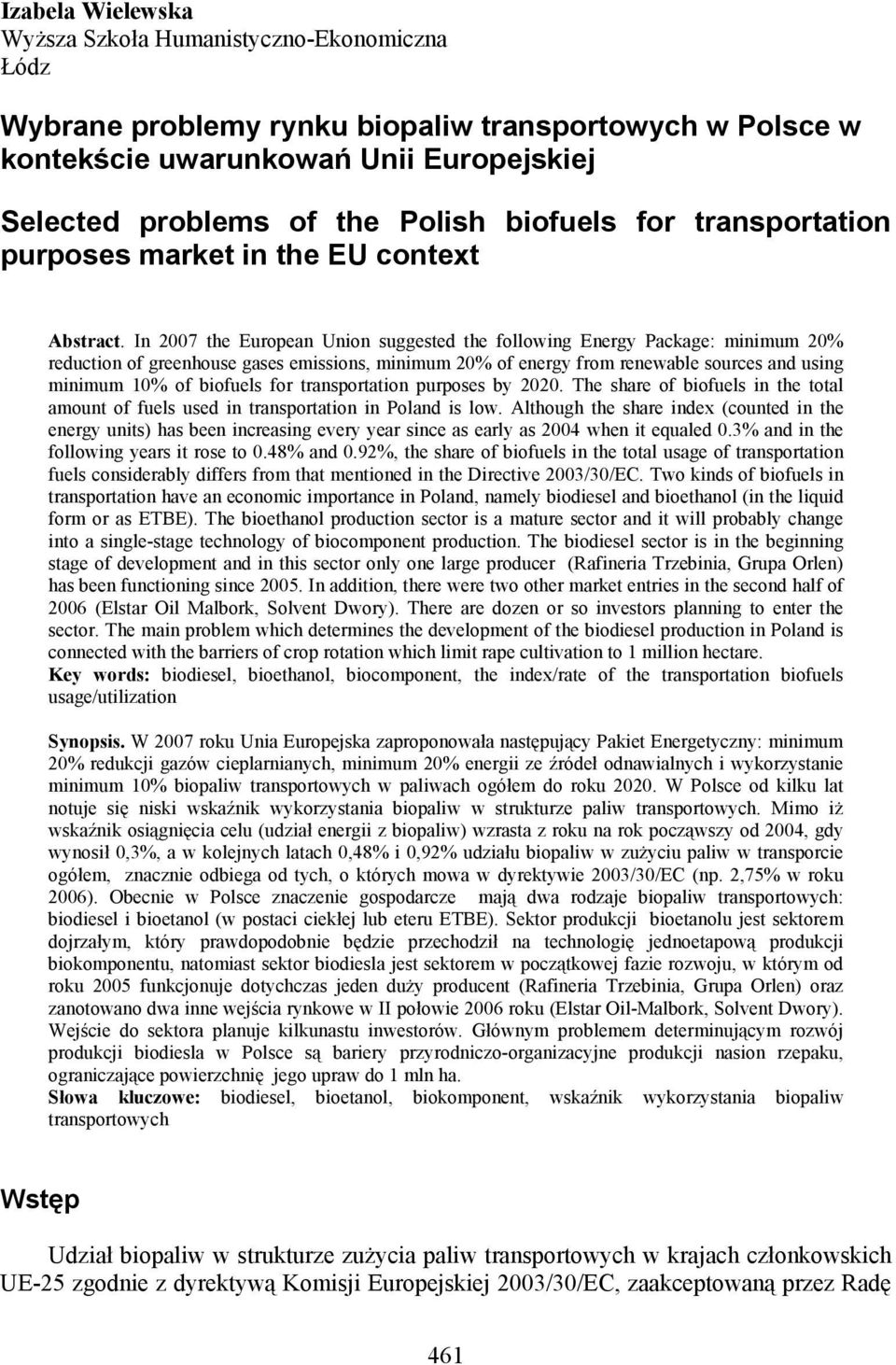 In 27 the European Union suggested the following Energy Package: minimum 2% reduction of greenhouse gases emissions, minimum 2% of energy from renewable sources and using minimum 1% of biofuels for