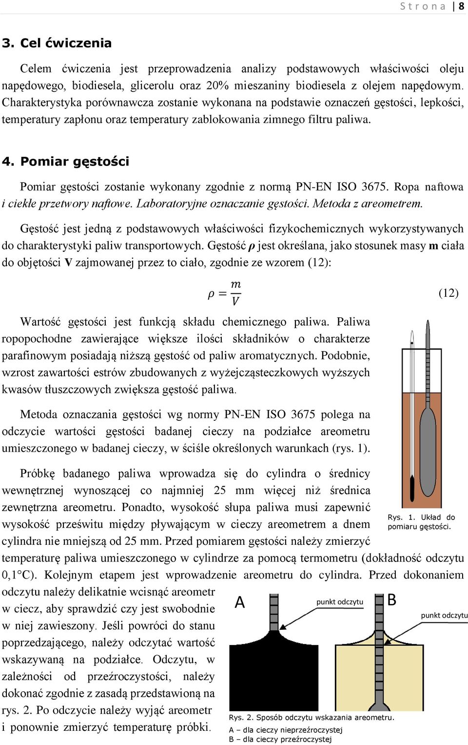 Pomiar gęstości Pomiar gęstości zostanie wykonany zgodnie z normą PN-EN IS 3675. opa naftowa i ciekłe przetwory naftowe. Laboratoryjne oznaczanie gęstości. Metoda z areometrem.