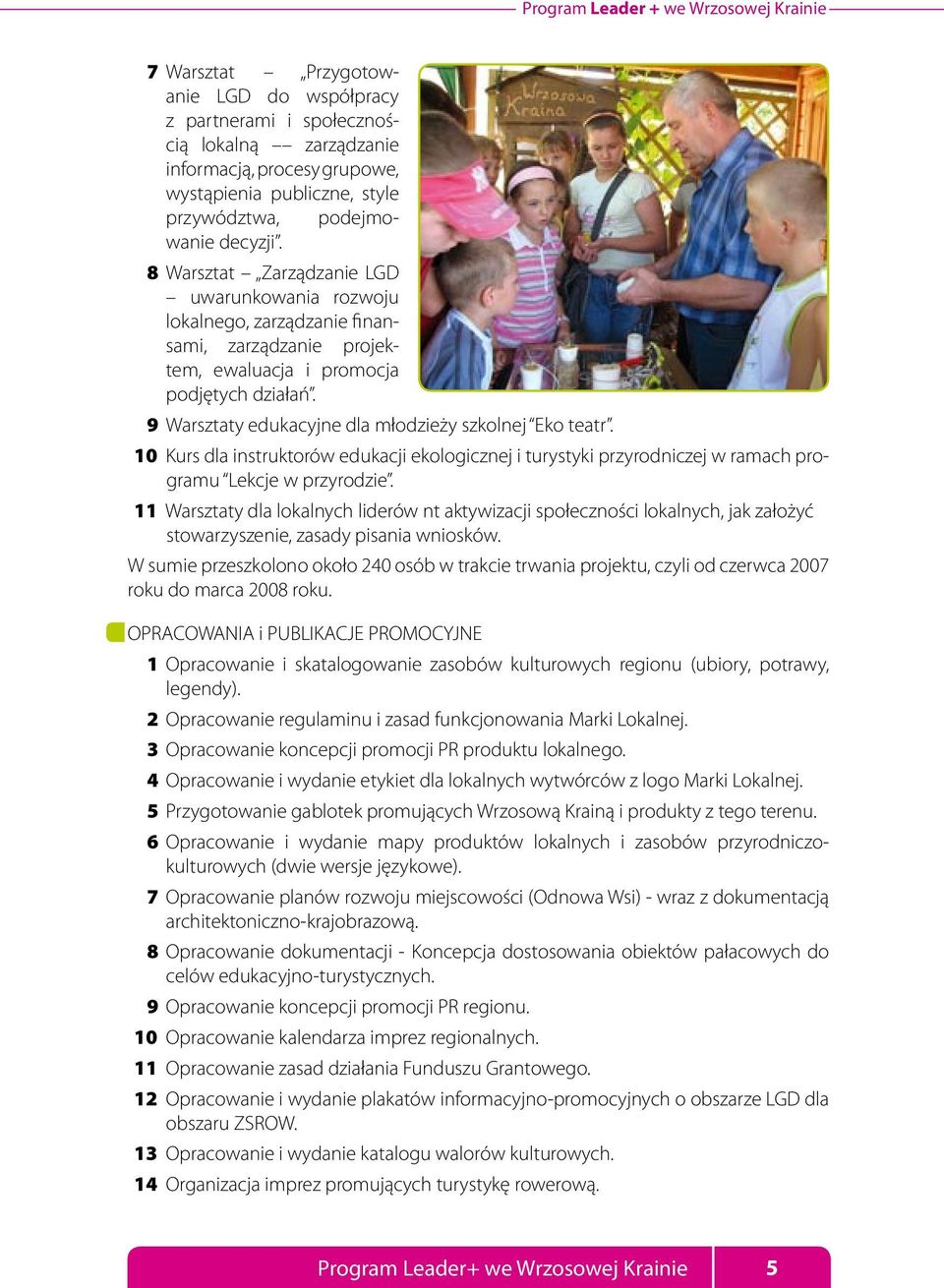 9 Warsztaty edukacyjne dla młodzieży szkolnej Eko teatr. 10 Kurs dla instruktorów edukacji ekologicznej i turystyki przyrodniczej w ramach programu Lekcje w przyrodzie.