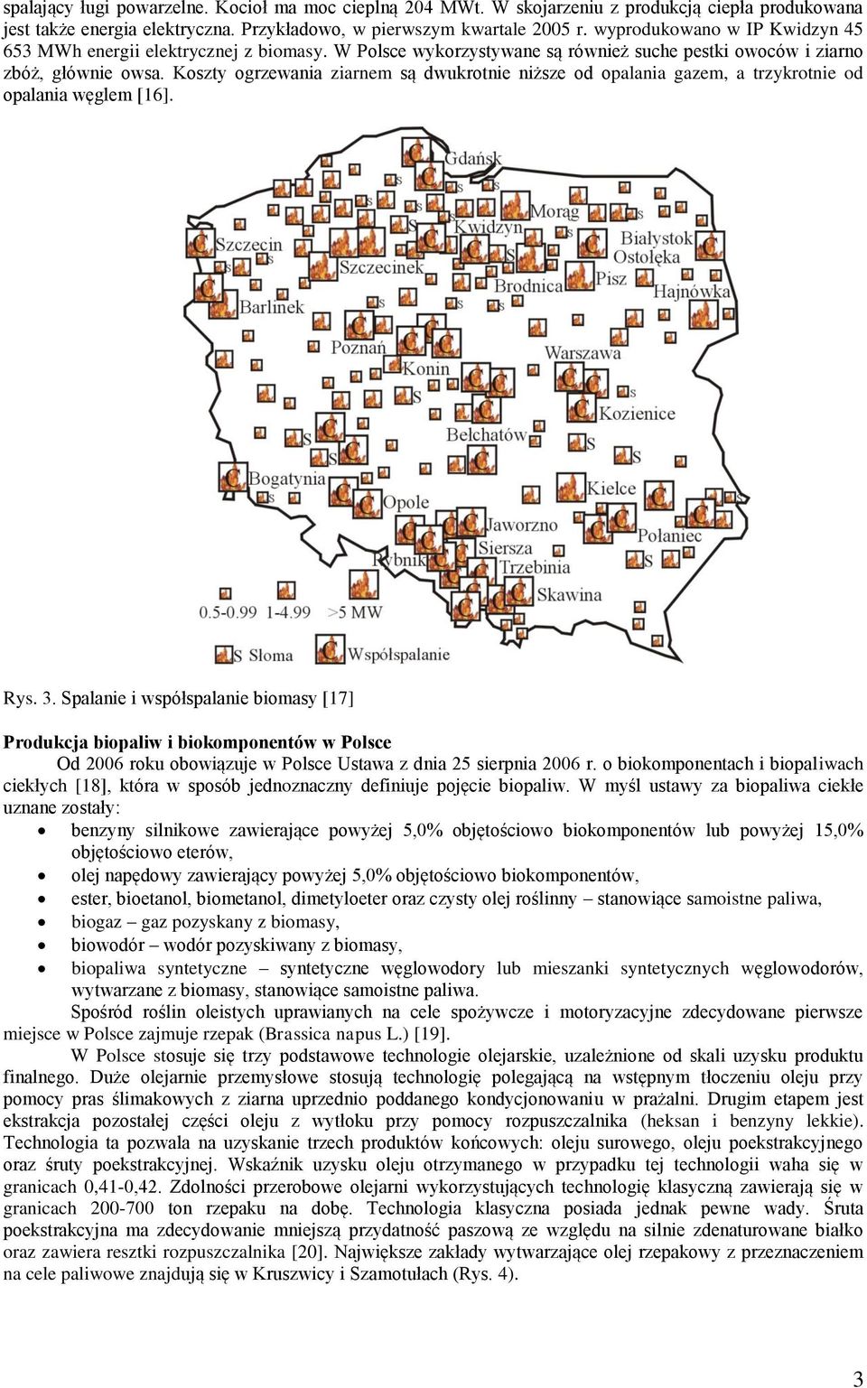 Koszty ogrzewania ziarnem są dwukrotnie niższe od opalania gazem, a trzykrotnie od opalania węglem [16]. Rys. 3.