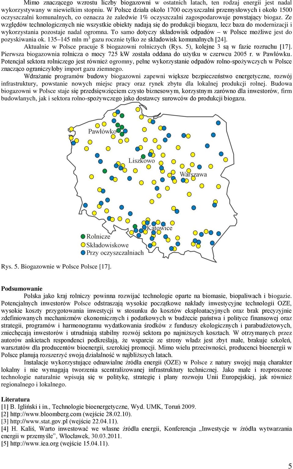 Ze względów technologicznych nie wszystkie obiekty nadają się do produkcji biogazu, lecz baza do modernizacji i wykorzystania pozostaje nadal ogromna.