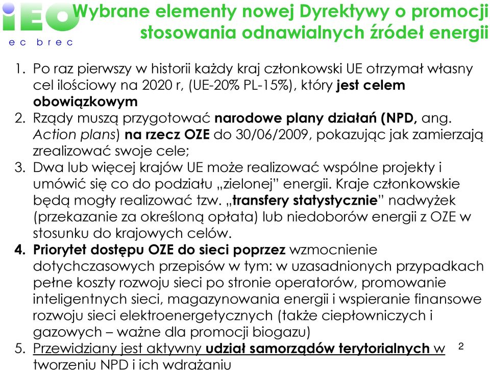 Rządy muszą przygotować narodowe plany działań (NPD, ang. Action plans) na rzecz OZE do 30/06/2009, pokazując jak zamierzają zrealizować swoje cele; 3.