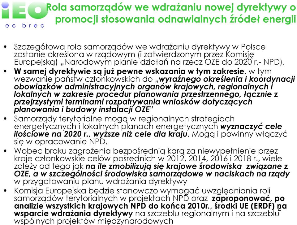 W samej dyrektywie są juŝ pewne wskazania w tym zakresie, w tym wezwanie państw członkowskich do wyraźnego określenia i koordynacji obowiązków administracyjnych organów krajowych, regionalnych i