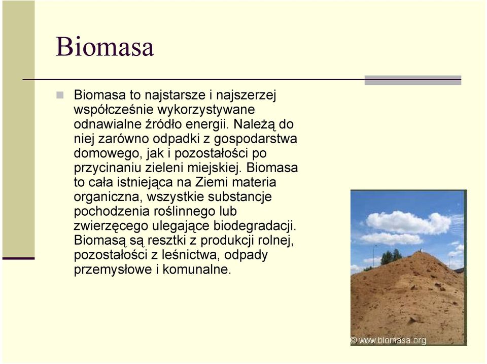 Biomasa to cała istniejąca na Ziemi materia organiczna, wszystkie substancje pochodzenia roślinnego lub