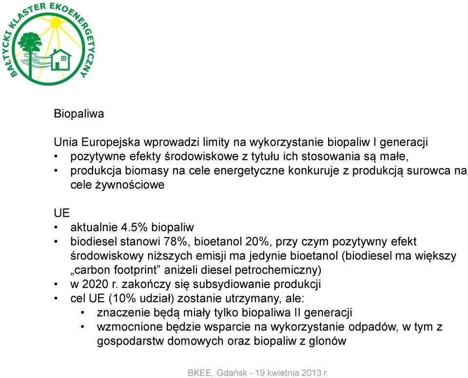 5% biopaliw biodiesel stanowi 78%, bioetanol 20%, przy czym pozytywny efekt środowiskowy niższych emisji ma jedynie bioetanol (biodiesel ma większy carbon footprint aniżeli